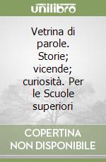 Vetrina di parole. Storie; vicende; curiosità. Per le Scuole superiori libro