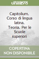 Capitolium. Corso di lingua latina. Teoria. Per le Scuole superiori libro