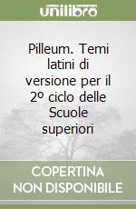 Pilleum. Temi latini di versione per il 2º ciclo delle Scuole superiori libro