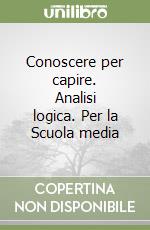 Conoscere per capire. Analisi logica. Per la Scuola media libro