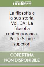 La filosofia e la sua storia. Vol. 3A: La filosofia contemporanea. Per le Scuole superiori libro