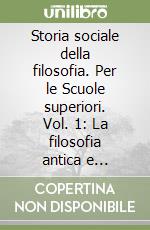 Storia sociale della filosofia. Per le Scuole superiori. Vol. 1: La filosofia antica e medioevale libro