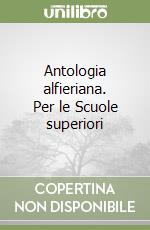 Antologia alfieriana. Per le Scuole superiori libro