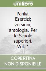 Parilia. Esercizi; versioni; antologia. Per le Scuole superiori. Vol. 1 libro