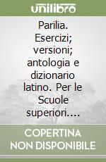 Parilia. Esercizi; versioni; antologia e dizionario latino. Per le Scuole superiori. Vol. 2 libro