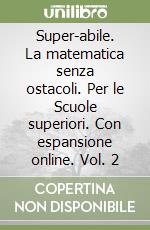 Super-abile. La matematica senza ostacoli. Per le Scuole superiori. Con espansione online. Vol. 2 libro