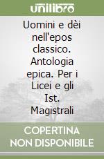 Uomini e dèi nell'epos classico. Antologia epica. Per i Licei e gli Ist. Magistrali libro