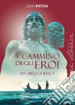 Cammino degli eroi. Da Argo a Riace (Il)