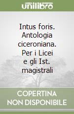 Intus foris. Antologia ciceroniana. Per i Licei e gli Ist. magistrali libro