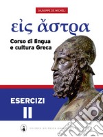 Eis Astra. Corso di lingua e cultura greca. Esercizi. Per le Scuole superiori. Vol. 2 libro