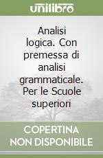 Analisi logica. Con premessa di analisi grammaticale. Per le Scuole superiori libro