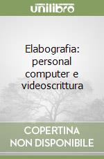 Elabografia: personal computer e videoscrittura libro