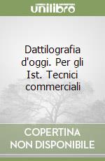 Dattilografia d'oggi. Per gli Ist. Tecnici commerciali libro