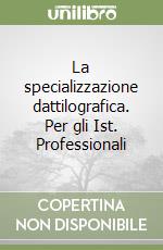 La specializzazione dattilografica. Per gli Ist. Professionali libro