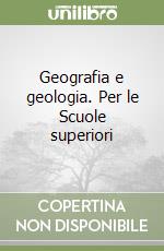 Geografia e geologia. Per le Scuole superiori