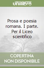 Prosa e poesia romana. I parte. Per il Liceo scientifico libro