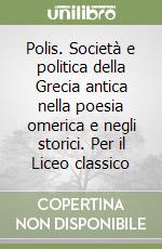 Polis. Società e politica della Grecia antica nella poesia omerica e negli storici. Per il Liceo classico libro