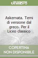 Askemata. Temi di versione dal greco. Per il Liceo classico libro