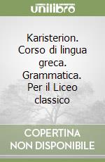 Karisterion. Corso di lingua greca. Grammatica. Per il Liceo classico libro