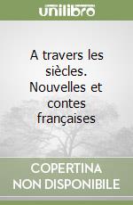 A travers les siècles. Nouvelles et contes françaises libro