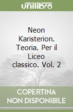 Neon Karisterion. Teoria. Per il Liceo classico. Vol. 2 libro