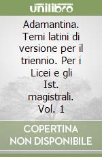 Adamantina. Temi latini di versione per il triennio. Per i Licei e gli Ist. magistrali. Vol. 1 libro