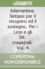 Adamantina. Sintassi per il recupero ed il sostegno. Per i Licei e gli Ist. magistrali. Vol. 4 libro