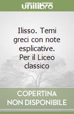 Ilisso. Temi greci con note esplicative. Per il Liceo classico libro