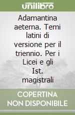 Adamantina aeterna. Temi latini di versione per il triennio. Per i Licei e gli Ist. magistrali libro