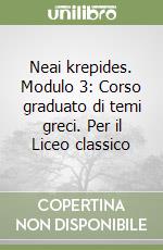 Neai krepides. Modulo 3: Corso graduato di temi greci. Per il Liceo classico libro