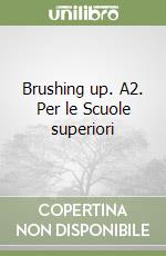 Brushing up. A2. Per le Scuole superiori libro