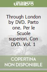 Through London by DVD. Parto one. Per le Scuole superiori. Con DVD. Vol. 1 libro
