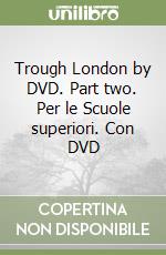 Trough London by DVD. Part two. Per le Scuole superiori. Con DVD libro