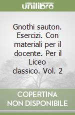 Gnothi sauton. Esercizi. Con materiali per il docente. Per il Liceo classico. Vol. 2 libro