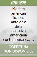 Modern american fiction. Antologia della narrativa americana contemporanea. Per le Scuole superiori libro