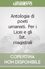 Antologia di poeti umanisti. Per i Licei e gli Ist. magistrali libro