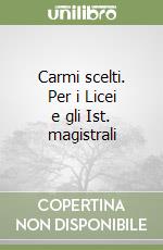 Carmi scelti. Per i Licei e gli Ist. magistrali libro