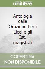 Antologia dalle Orazioni. Per i Licei e gli Ist. magistrali libro