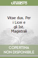 Vitae dux. Per i Licei e gli Ist. Magistrali libro