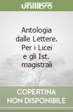 Antologia dalle Lettere. Per i Licei e gli Ist. magistrali libro