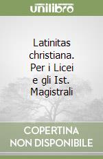 Latinitas christiana. Per i Licei e gli Ist. Magistrali libro