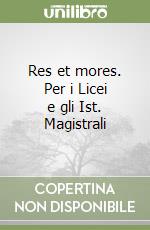 Res et mores. Per i Licei e gli Ist. Magistrali libro