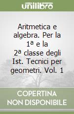 Aritmetica e algebra. Per la 1ª e la 2ª classe degli Ist. Tecnici per geometri. Vol. 1 libro