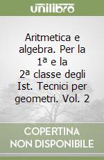 Aritmetica e algebra. Per la 1ª e la 2ª classe degli Ist. Tecnici per geometri. Vol. 2 libro