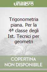 Trigonometria piana. Per la 4ª classe degli Ist. Tecnici per geometri libro