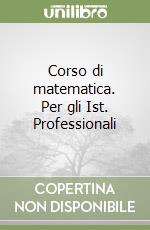 Corso di matematica. Per gli Ist. Professionali