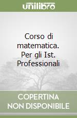 Corso di matematica. Per gli Ist. Professionali libro