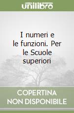 I numeri e le funzioni. Per le Scuole superiori libro