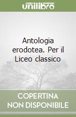 Antologia erodotea. Per il Liceo classico libro