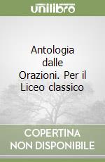 Antologia dalle Orazioni. Per il Liceo classico libro